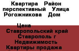 Квартира › Район ­ перспективный › Улица ­ Рогожникова › Дом ­ 11 › Цена ­ 2 250 000 - Ставропольский край, Ставрополь г. Недвижимость » Квартиры продажа   . Ставропольский край,Ставрополь г.